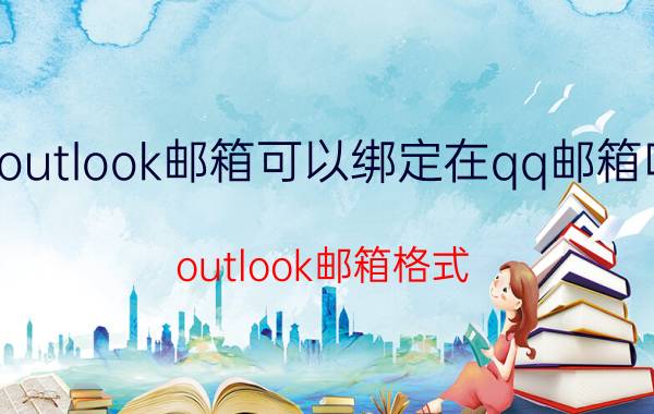 outlook邮箱可以绑定在qq邮箱吗 outlook邮箱格式？